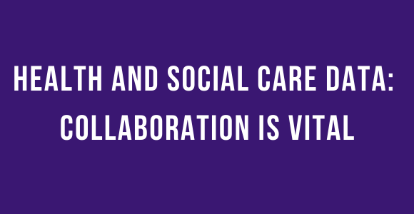 White text on a purple background reads: health and social care data collaboration is vital
